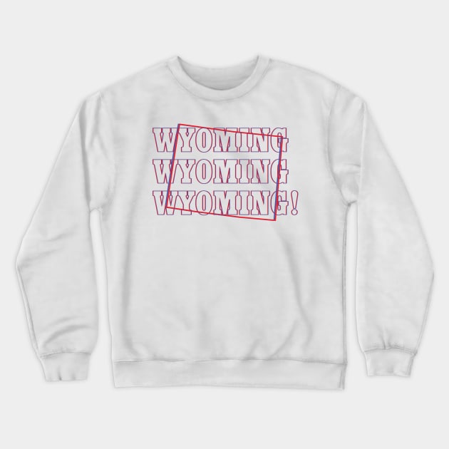 Wyoming, Wyoming, Wyoming! Crewneck Sweatshirt by Ignition